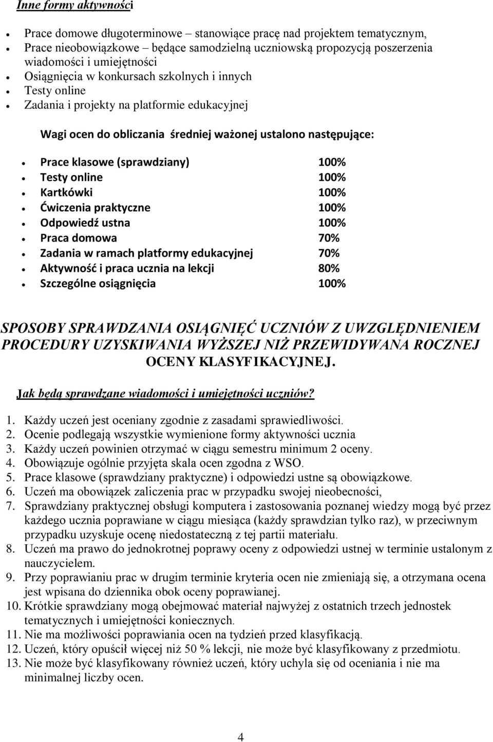 Testy online 100% Kartkówki 100% Ćwiczenia praktyczne 100% Odpowiedź ustna 100% Praca domowa 70% Zadania w ramach platformy edukacyjnej 70% Aktywność i praca ucznia na lekcji 80% Szczególne