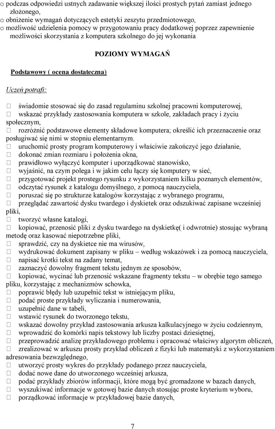 do zasad regulaminu szkolnej pracowni komputerowej, wskazać przykłady zastosowania komputera w szkole, zakładach pracy i życiu społecznym, rozróżnić podstawowe elementy składowe komputera; określić