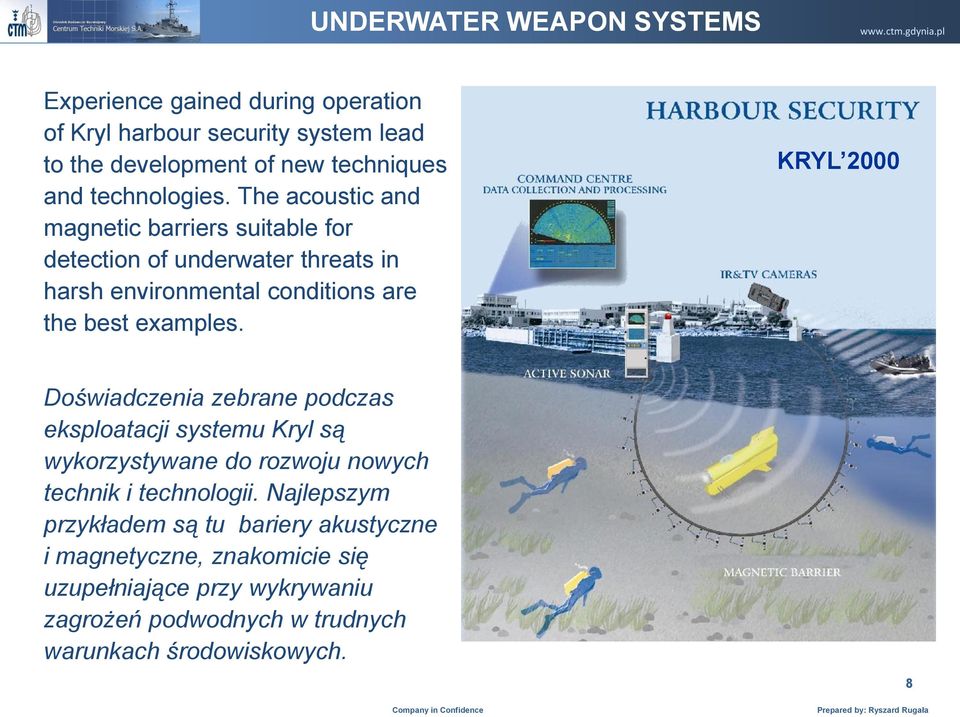 The acoustic and magnetic barriers suitable for detection of underwater threats in harsh environmental conditions are the best examples.
