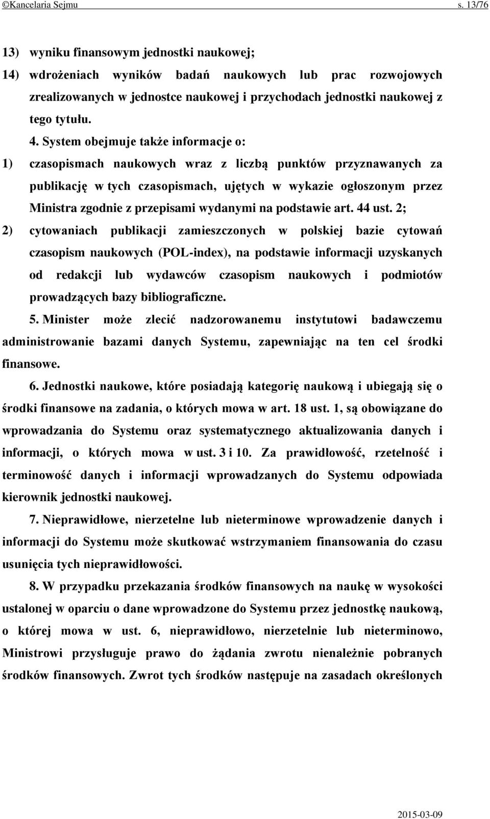 System obejmuje także informacje o: 1) czasopismach naukowych wraz z liczbą punktów przyznawanych za publikację w tych czasopismach, ujętych w wykazie ogłoszonym przez Ministra zgodnie z przepisami