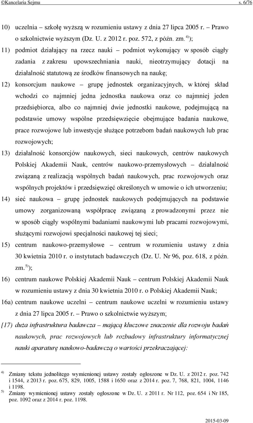 naukę; 12) konsorcjum naukowe grupę jednostek organizacyjnych, w której skład wchodzi co najmniej jedna jednostka naukowa oraz co najmniej jeden przedsiębiorca, albo co najmniej dwie jednostki