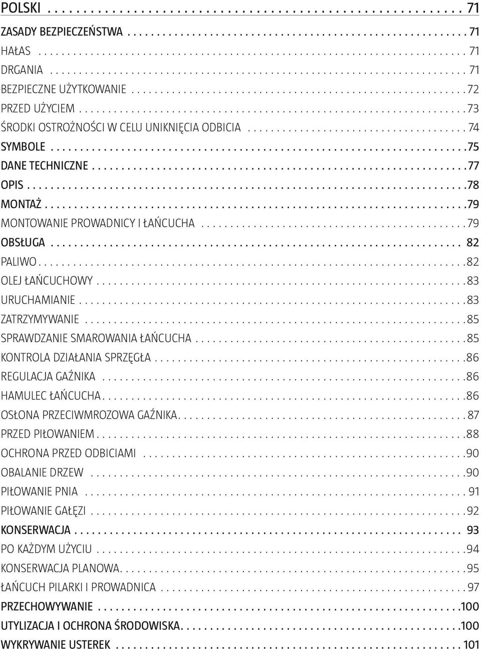 DZIAŁANIA SPRZĘGŁA 86 REGULACJA GAŹNIKA 86 HAMULEC ŁAŃCUCHA 86 OSŁONA PRZECIWMROZOWA GAŹNIKA 87 PRZED PIŁOWANIEM 88 OCHRONA PRZED ODBICIAMI 90 OBALANIE DRZEW 90 PIŁOWANIE PNIA 91