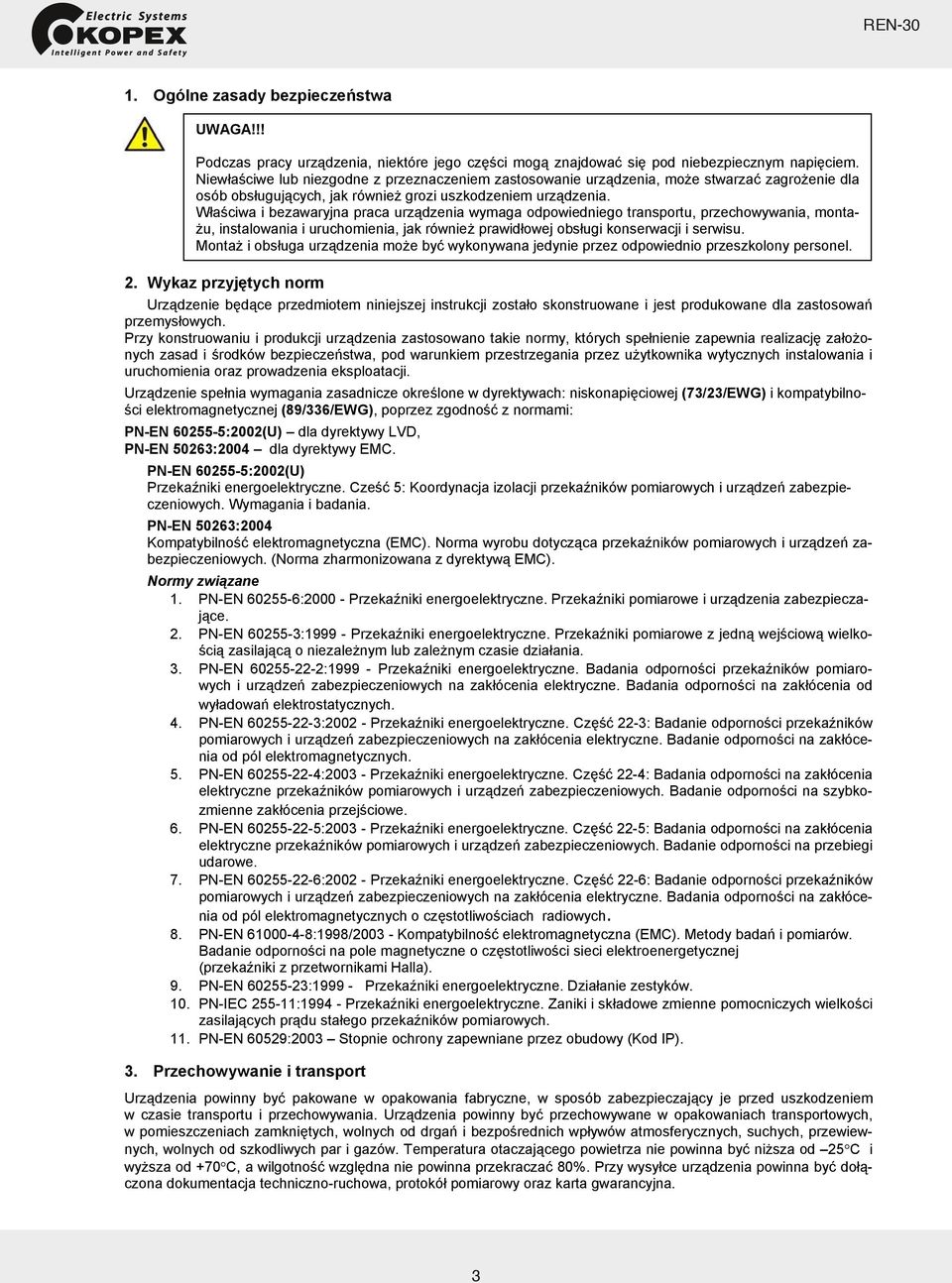 Właściwa i bezawaryjna praca urządzenia wymaga odpowiedniego transportu, przechowywania, montażu, instalowania i uruchomienia, jak również prawidłowej obsługi konserwacji i serwisu.