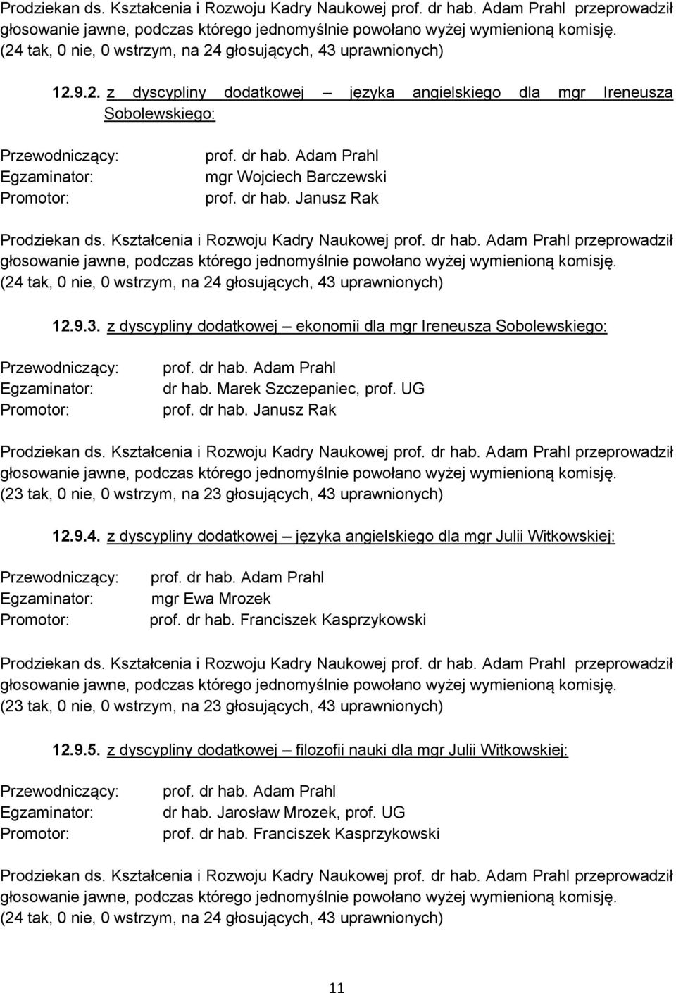 dr hab. Janusz Rak  tak, 0 nie, 0 wstrzym, na 24 głosujących, 43 uprawnionych) 12.9.3. z dyscypliny dodatkowej ekonomii dla mgr Ireneusza Sobolewskiego: Przewodniczący: Promotor: dr hab.