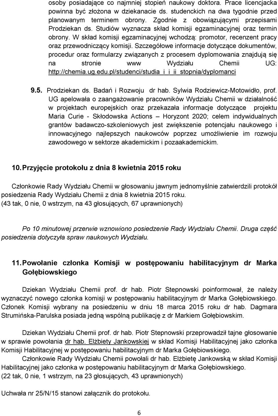 W skład komisji egzaminacyjnej wchodzą: promotor, recenzent pracy oraz przewodniczący komisji.