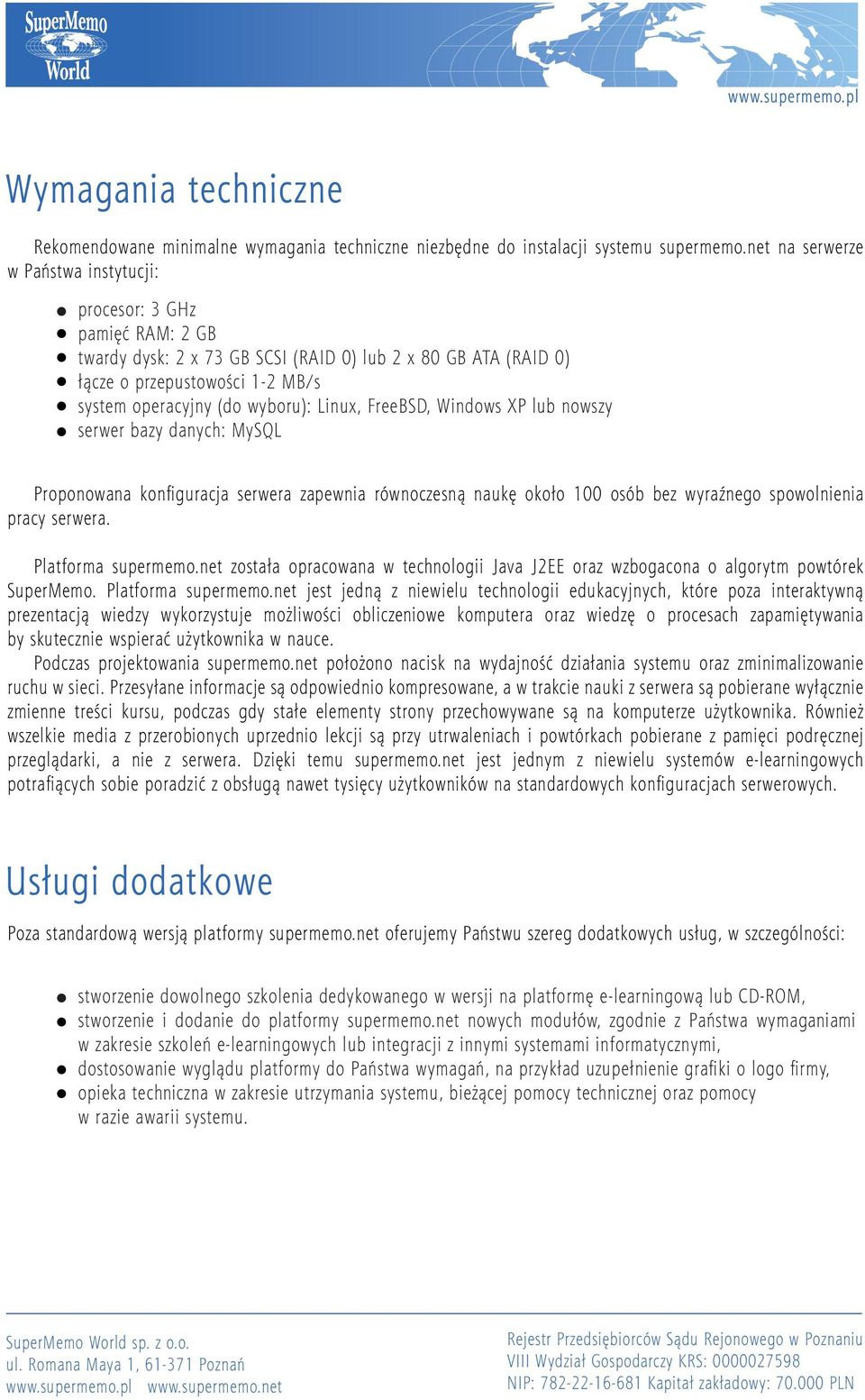Linux, FreeBSD, Windows XP lub nowszy serwer bazy danych: MySQL Proponowana konfiguracja serwera zapewnia równoczesną naukę około 100 osób bez wyraźnego spowolnienia pracy serwera.
