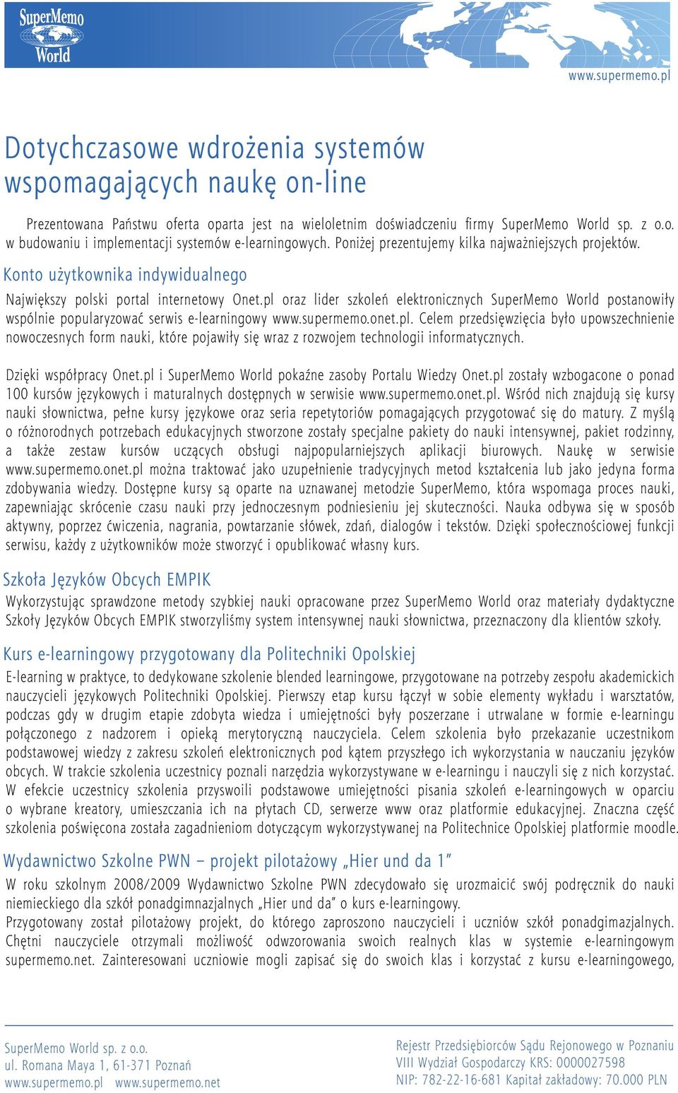 pl oraz lider szkoleń elektronicznych SuperMemo World postanowiły wspólnie popularyzować serwis e-learningowy www.supermemo.onet.pl. Celem przedsięwzięcia było upowszechnienie nowoczesnych form nauki, które pojawiły się wraz z rozwojem technologii informatycznych.