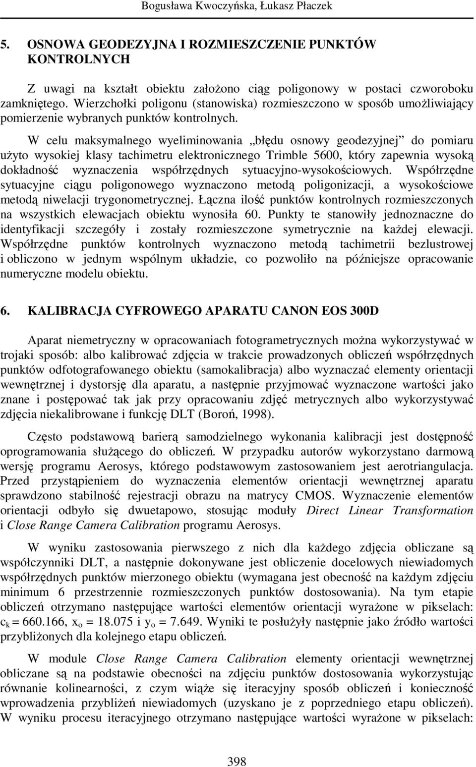 W celu maksymalnego wyeliminowania błędu osnowy geodezyjnej do pomiaru uŝyto wysokiej klasy tachimetru elektronicznego Trimble 5600, który zapewnia wysoką dokładność wyznaczenia współrzędnych
