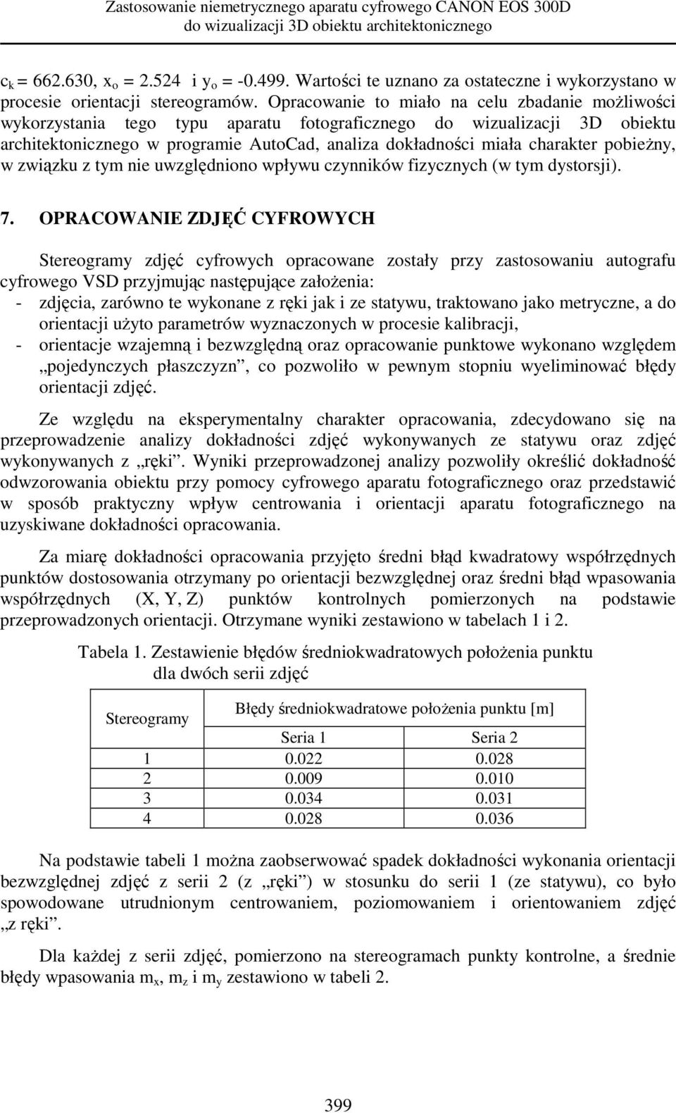 Opracowanie to miało na celu zbadanie moŝliwości wykorzystania tego typu aparatu fotograficznego do wizualizacji 3D obiektu architektonicznego w programie AutoCad, analiza dokładności miała charakter