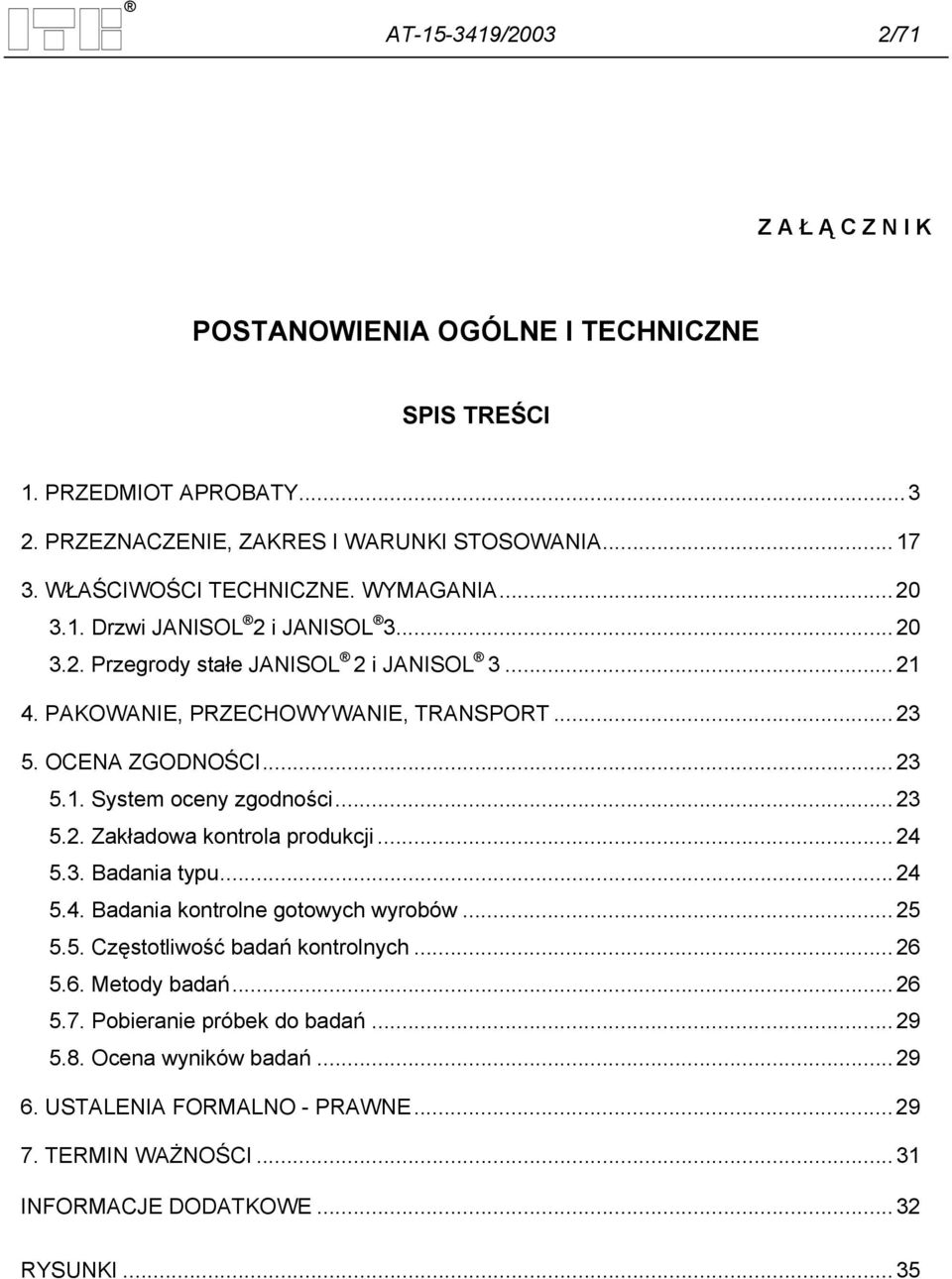 OCENA ZGODNOŚCI... 23 5.1. System oceny zgodności... 23 5.2. Zakładowa kontrola produkcji... 24 5.3. Badania typu... 24 5.4. Badania kontrolne gotowych wyrobów... 25 5.5. Częstotliwość badań kontrolnych.