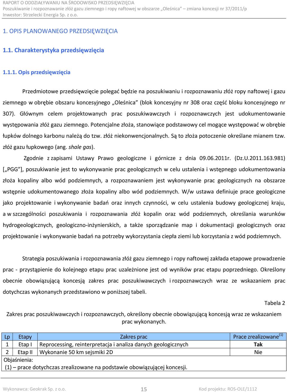 Głównym celem projektowanych prac poszukiwawczych i rozpoznawczych jest udokumentowanie występowania złóż gazu ziemnego.