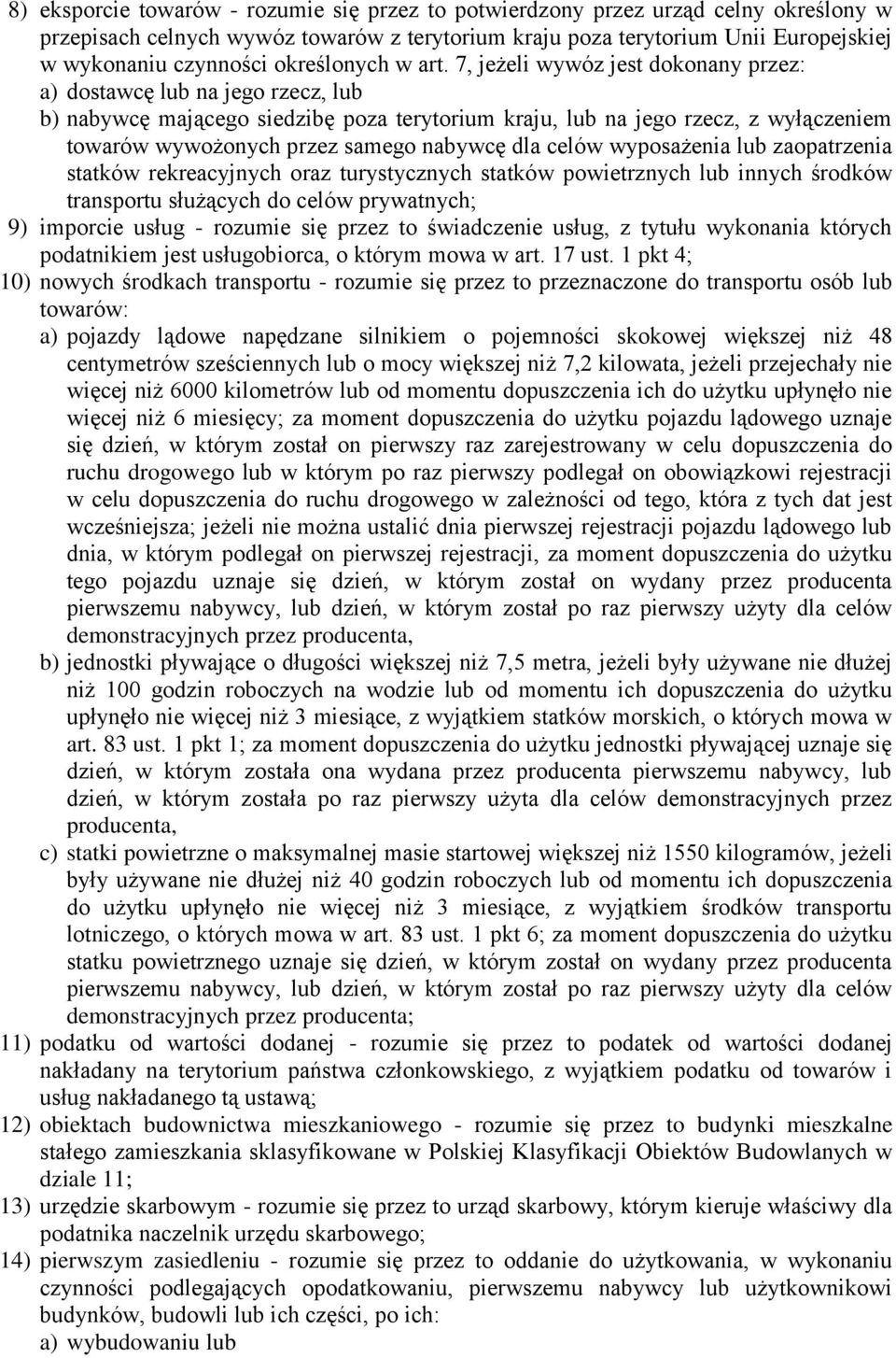 7, jeżeli wywóz jest dokonany przez: a) dostawcę lub na jego rzecz, lub b) nabywcę mającego siedzibę poza terytorium kraju, lub na jego rzecz, z wyłączeniem towarów wywożonych przez samego nabywcę