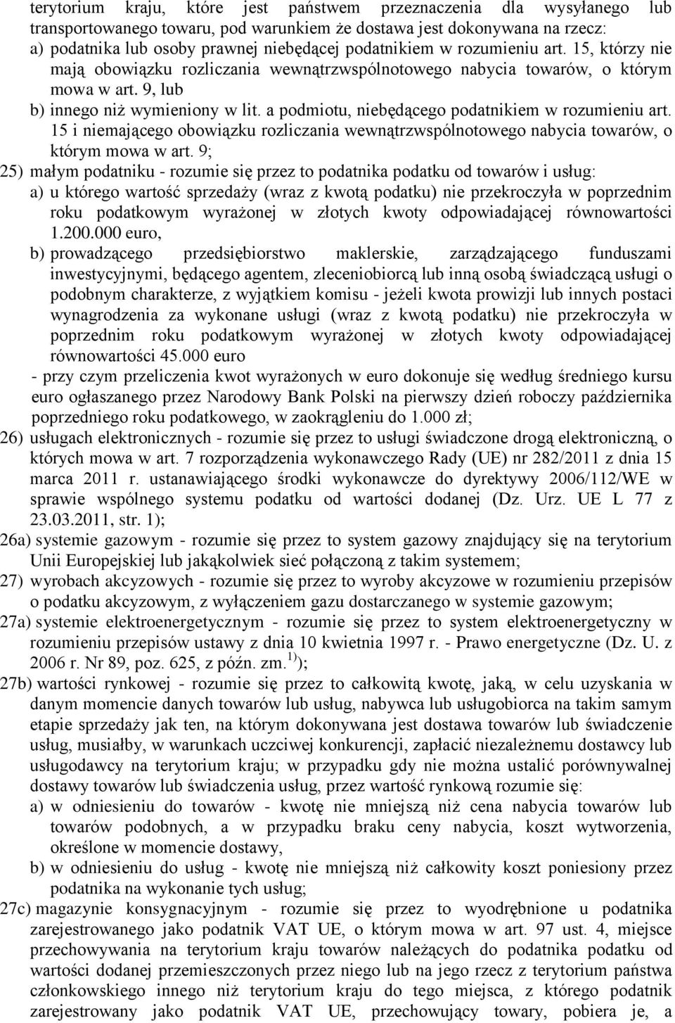 a podmiotu, niebędącego podatnikiem w rozumieniu art. 15 i niemającego obowiązku rozliczania wewnątrzwspólnotowego nabycia towarów, o którym mowa w art.