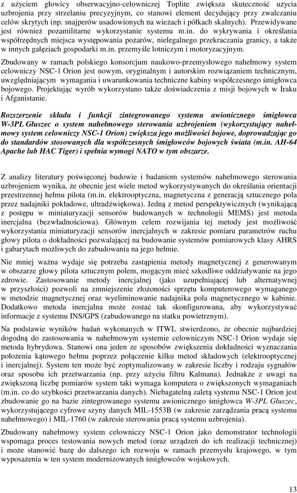 do wykrywania i określania współrzędnych miejsca występowania pożarów, nielegalnego przekraczania granicy, a także w innych gałęziach gospodarki m.in. przemyśle lotniczym i motoryzacyjnym.