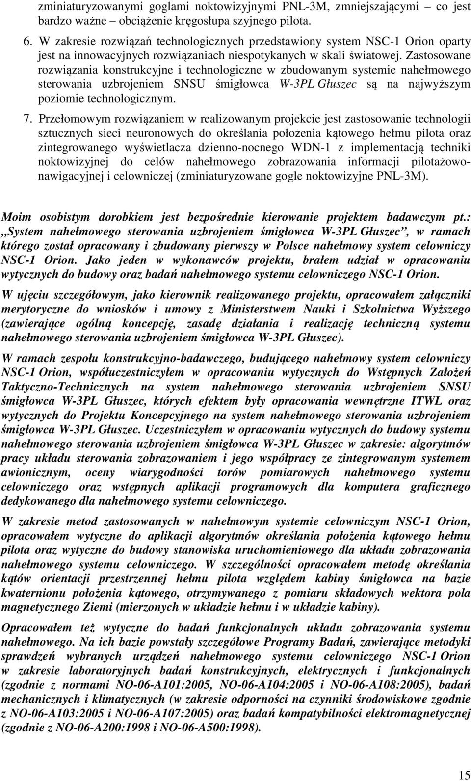 Zastosowane rozwiązania konstrukcyjne i technologiczne w zbudowanym systemie nahełmowego sterowania uzbrojeniem SNSU śmigłowca W-3PL Głuszec są na najwyższym poziomie technologicznym. 7.