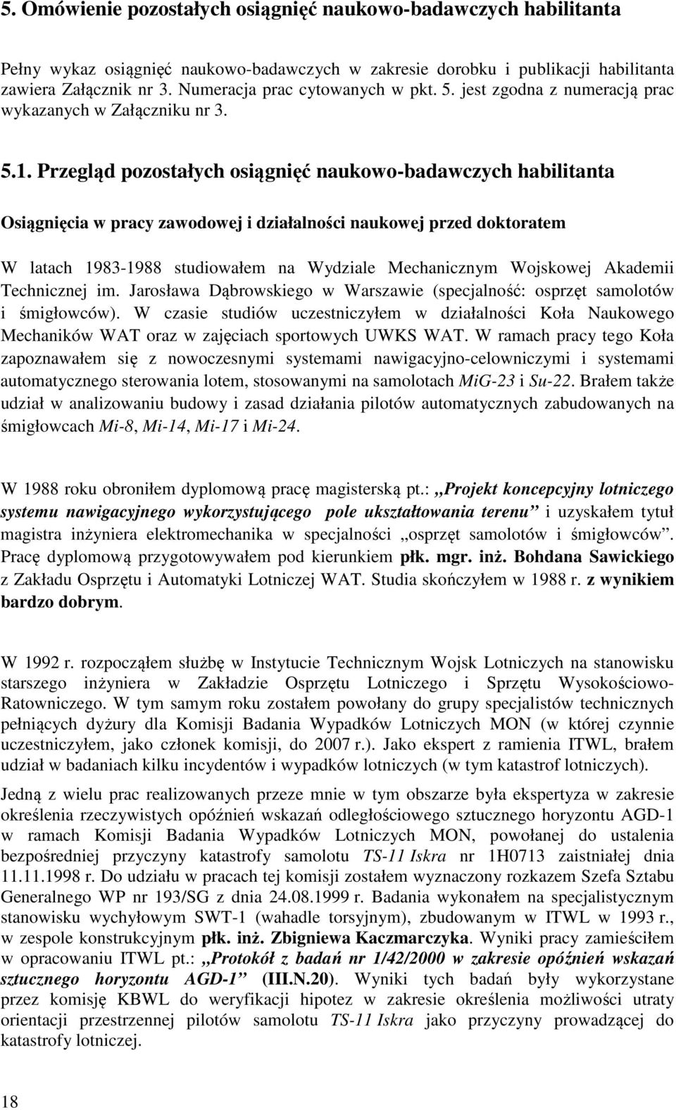 Przegląd pozostałych osiągnięć naukowo-badawczych habilitanta Osiągnięcia w pracy zawodowej i działalności naukowej przed doktoratem W latach 1983-1988 studiowałem na Wydziale Mechanicznym Wojskowej