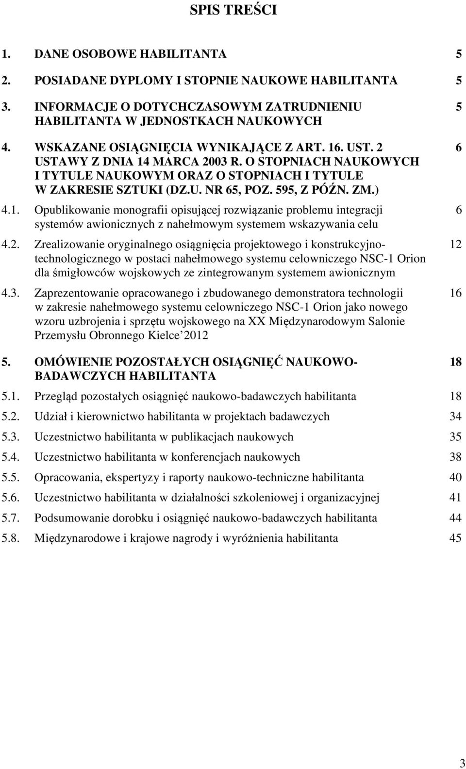 ) 4.1. Opublikowanie monografii opisującej rozwiązanie problemu integracji systemów awionicznych z nahełmowym systemem wskazywania celu 4.2.