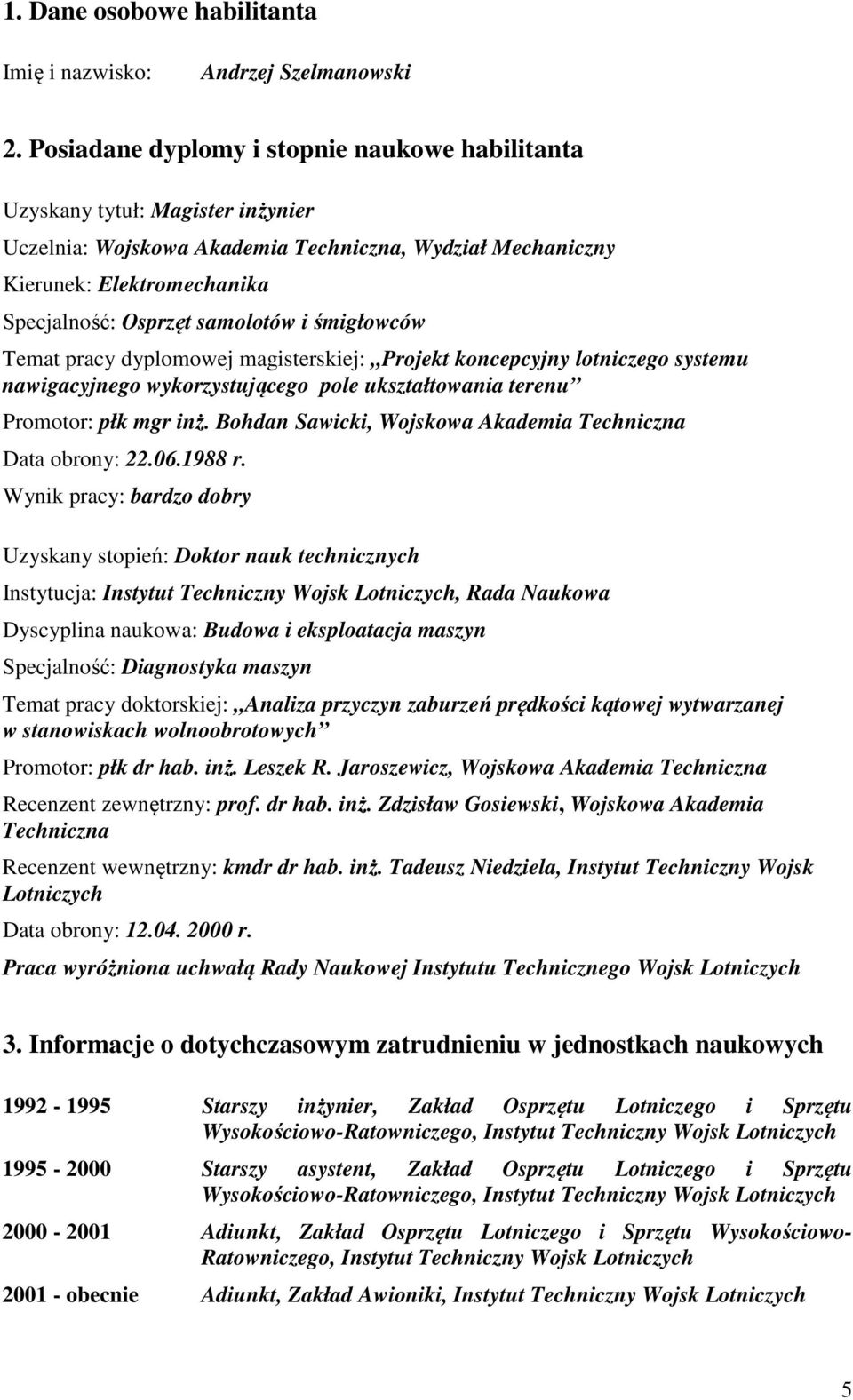 i śmigłowców Temat pracy dyplomowej magisterskiej: Projekt koncepcyjny lotniczego systemu nawigacyjnego wykorzystującego pole ukształtowania terenu Promotor: płk mgr inż.