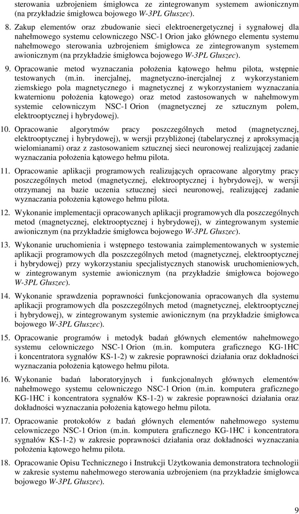 zintegrowanym systemem awionicznym (na przykładzie śmigłowca bojowego W-3PL Głuszec). 9. Opracowanie metod wyznaczania położenia kątowego hełmu pilota, wstępnie testowanych (m.in. inercjalnej,