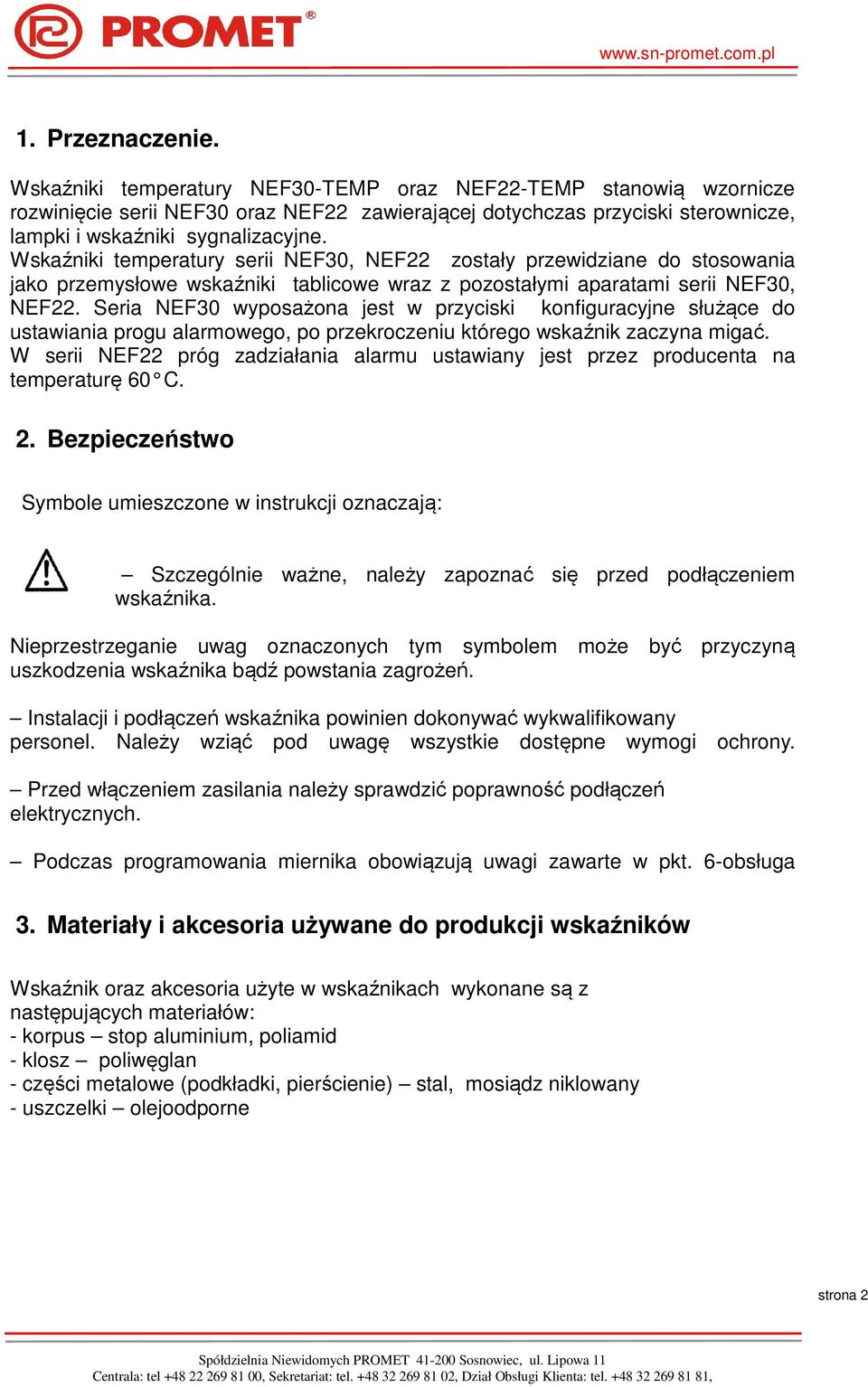 Wskaźniki temperatury serii NEF30, NEF22 zostały przewidziane do stosowania jako przemysłowe wskaźniki tablicowe wraz z pozostałymi aparatami serii NEF30, NEF22.