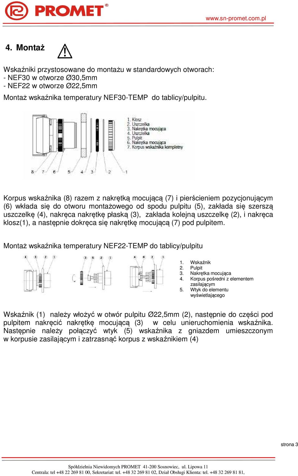 (3), zakłada kolejną uszczelkę (2), i nakręca klosz(1), a następnie dokręca się nakrętkę mocującą (7) pod pulpitem. Montaż wskaźnika temperatury NEF22-TEMP do tablicy/pulpitu 1. Wskaźnik 2. Pulpit 3.