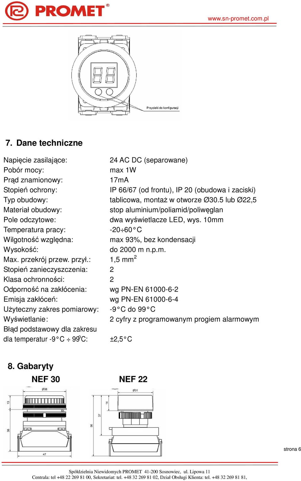 10mm Temperatura pracy: -20 60 C Wilgotność względna: max 93%, bez kondensacji Wysokość: do 2000 m n.p.m. Max. przekrój przew. przył.