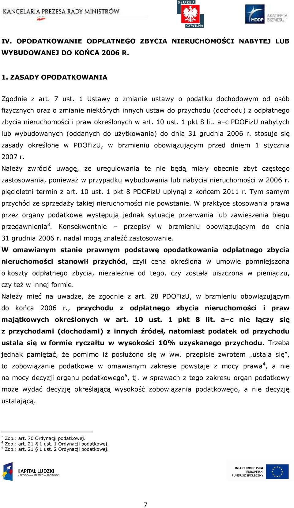 1 pkt 8 lit. a c PDOFizU nabytych lub wybudowanych (oddanych do użytkowania) do dnia 31 grudnia 2006 r. stosuje się zasady określone w PDOFizU, w brzmieniu obowiązującym przed dniem 1 stycznia 2007 r.