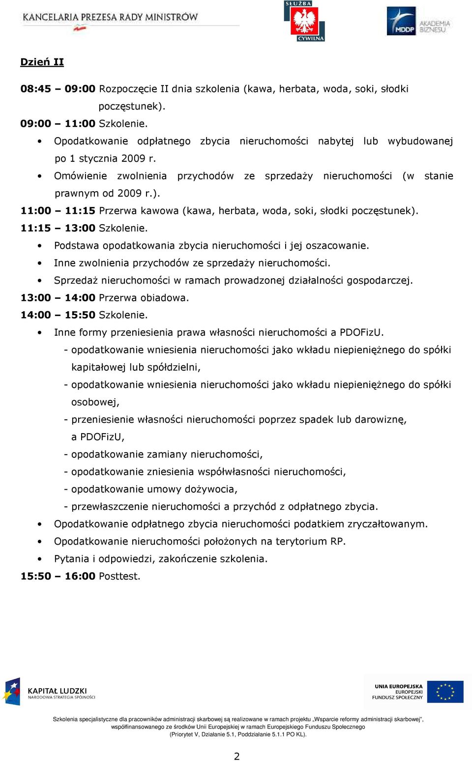 11:00 11:15 Przerwa kawowa (kawa, herbata, woda, soki, słodki poczęstunek). 11:15 13:00 Szkolenie. Podstawa opodatkowania zbycia nieruchomości i jej oszacowanie.