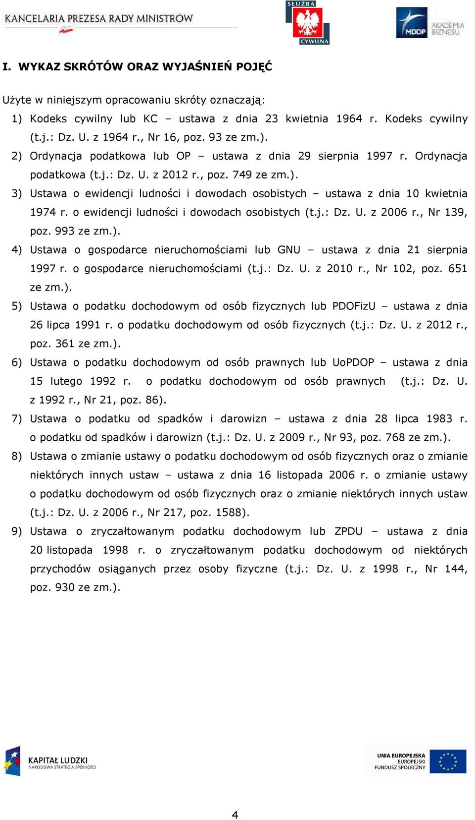 o ewidencji ludności i dowodach osobistych (t.j.: Dz. U. z 2006 r., Nr 139, poz. 993 ze zm.). 4) Ustawa o gospodarce nieruchomościami lub GNU ustawa z dnia 21 sierpnia 1997 r.