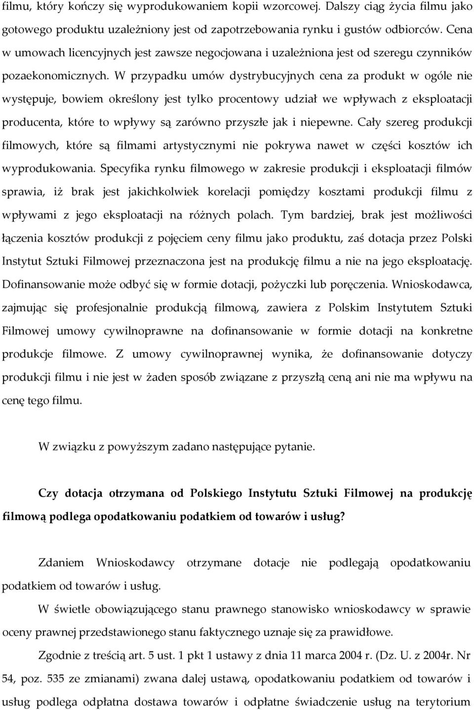 W przypadku umów dystrybucyjnych cena za produkt w ogóle nie występuje, bowiem określony jest tylko procentowy udział we wpływach z eksploatacji producenta, które to wpływy są zarówno przyszłe jak i