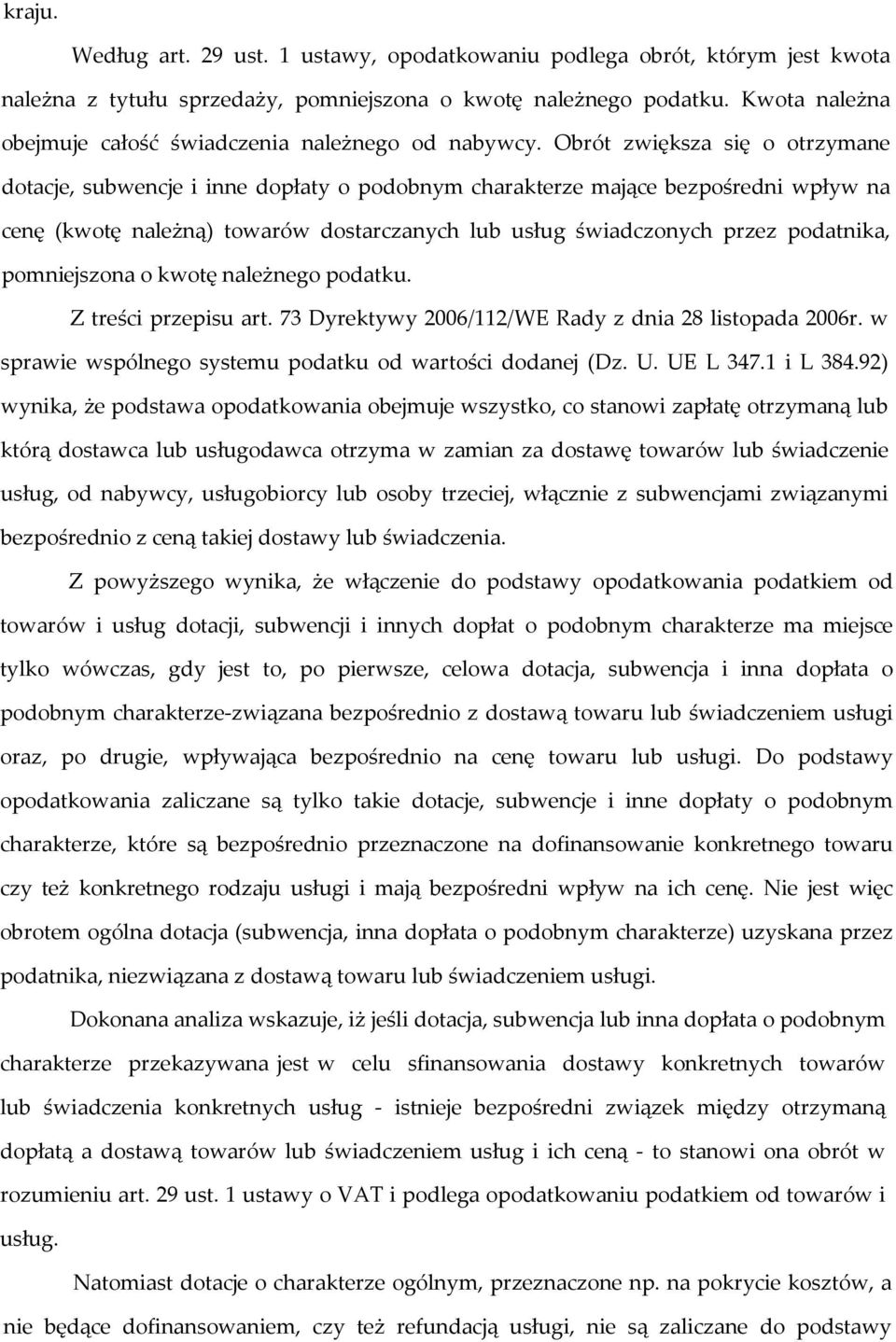 Obrót zwiększa się o otrzymane dotacje, subwencje i inne dopłaty o podobnym charakterze mające bezpośredni wpływ na cenę (kwotę należną) towarów dostarczanych lub usług świadczonych przez podatnika,