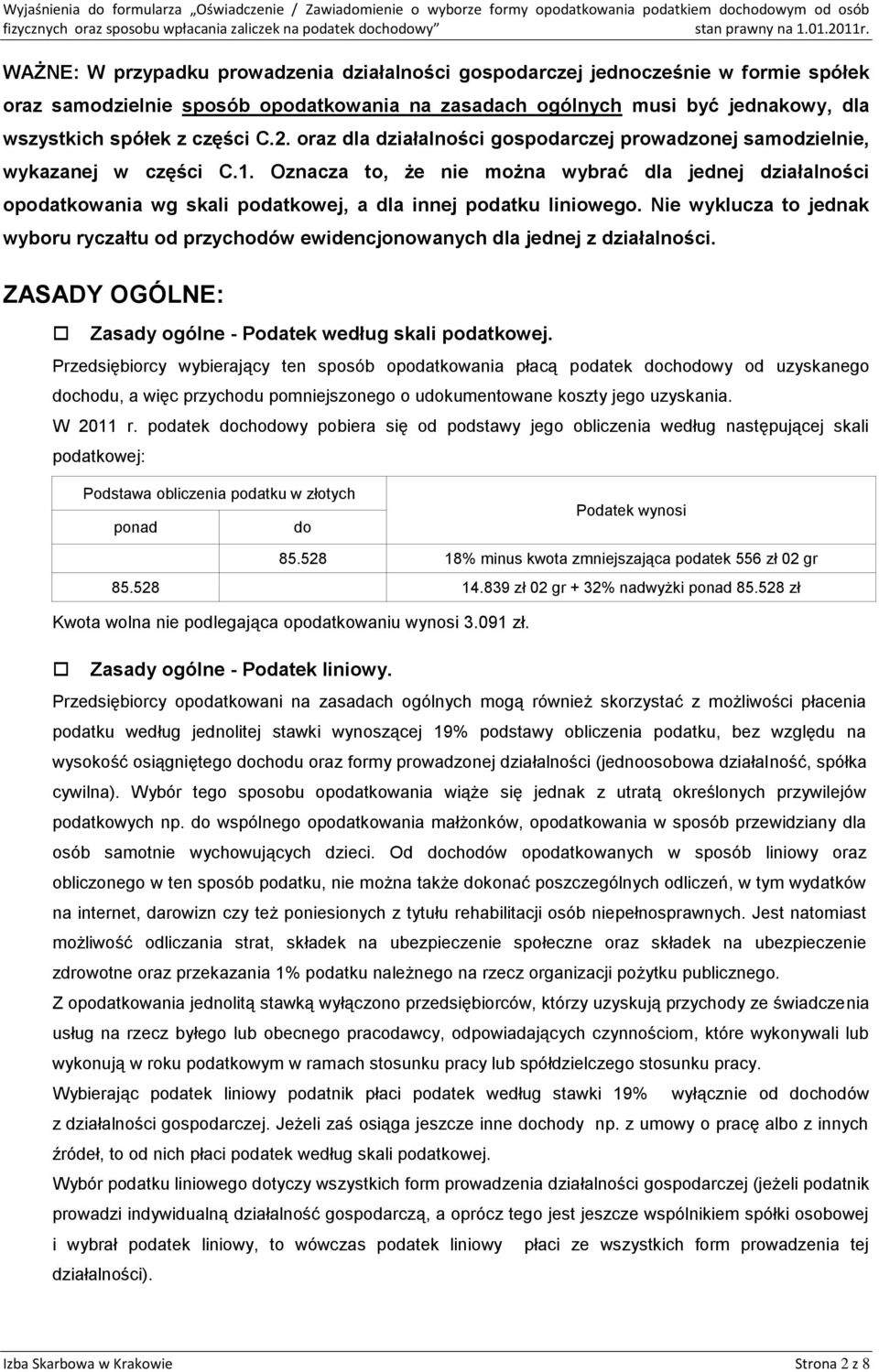 Oznacza to, że nie można wybrać dla jednej działalności opodatkowania wg skali podatkowej, a dla innej podatku liniowego.