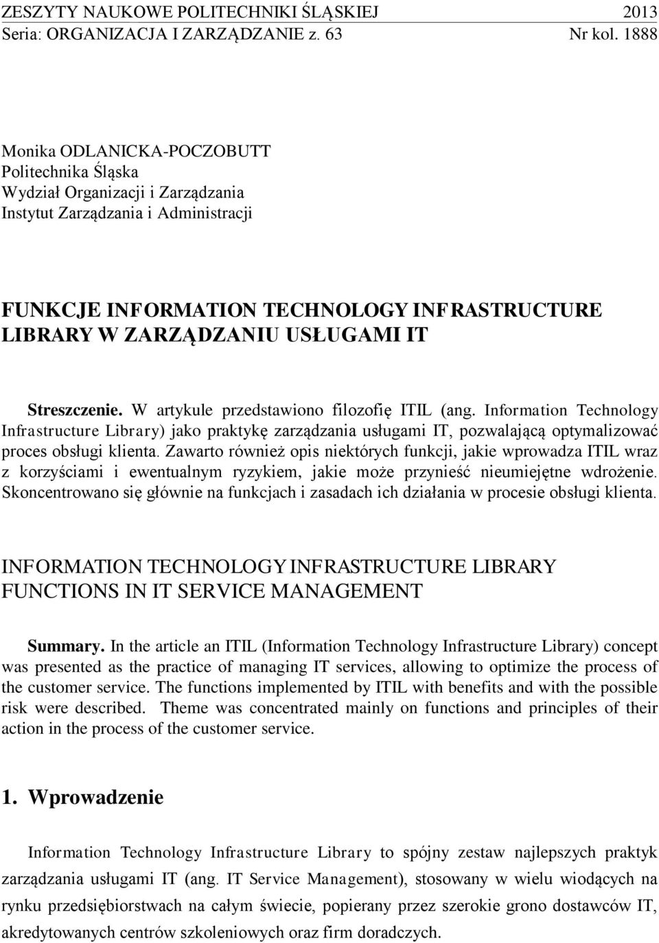 IT Streszczenie. W artykule przedstawiono filozofię ITIL (ang. Information Technology Infrastructure Library) jako praktykę zarządzania usługami IT, pozwalającą optymalizować proces obsługi klienta.