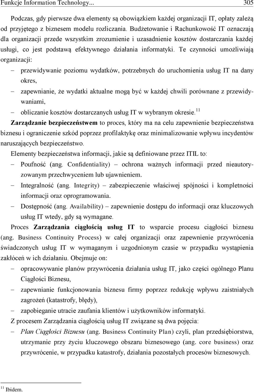 Te czynności umożliwiają organizacji: przewidywanie poziomu wydatków, potrzebnych do uruchomienia usług IT na dany okres, zapewnianie, że wydatki aktualne mogą być w każdej chwili porównane z