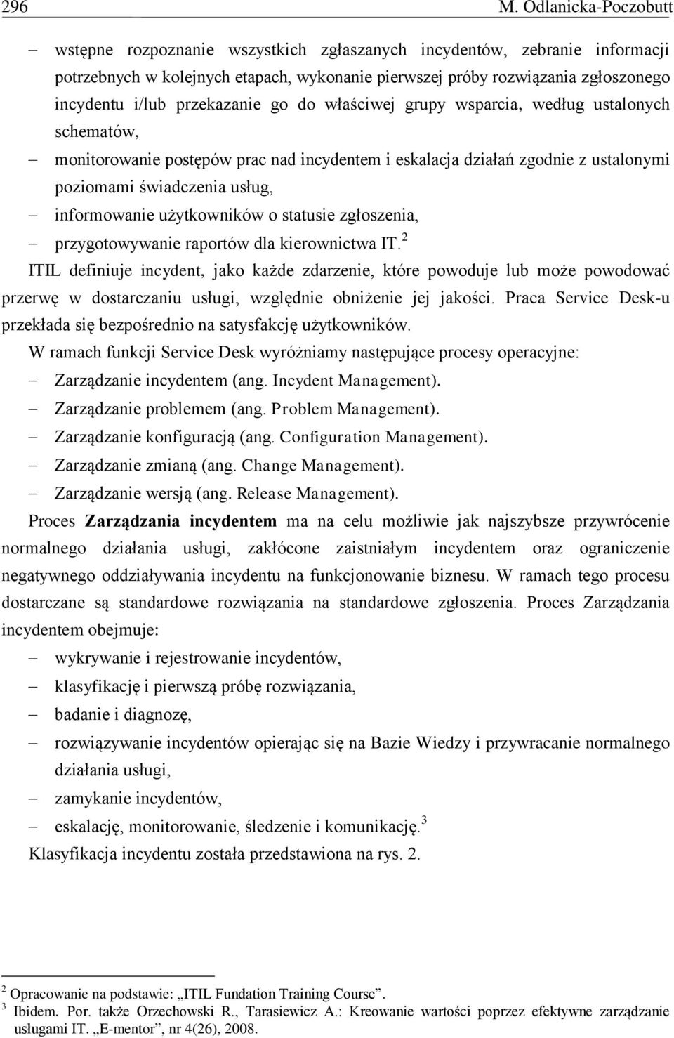 przekazanie go do właściwej grupy wsparcia, według ustalonych schematów, monitorowanie postępów prac nad incydentem i eskalacja działań zgodnie z ustalonymi poziomami świadczenia usług, informowanie