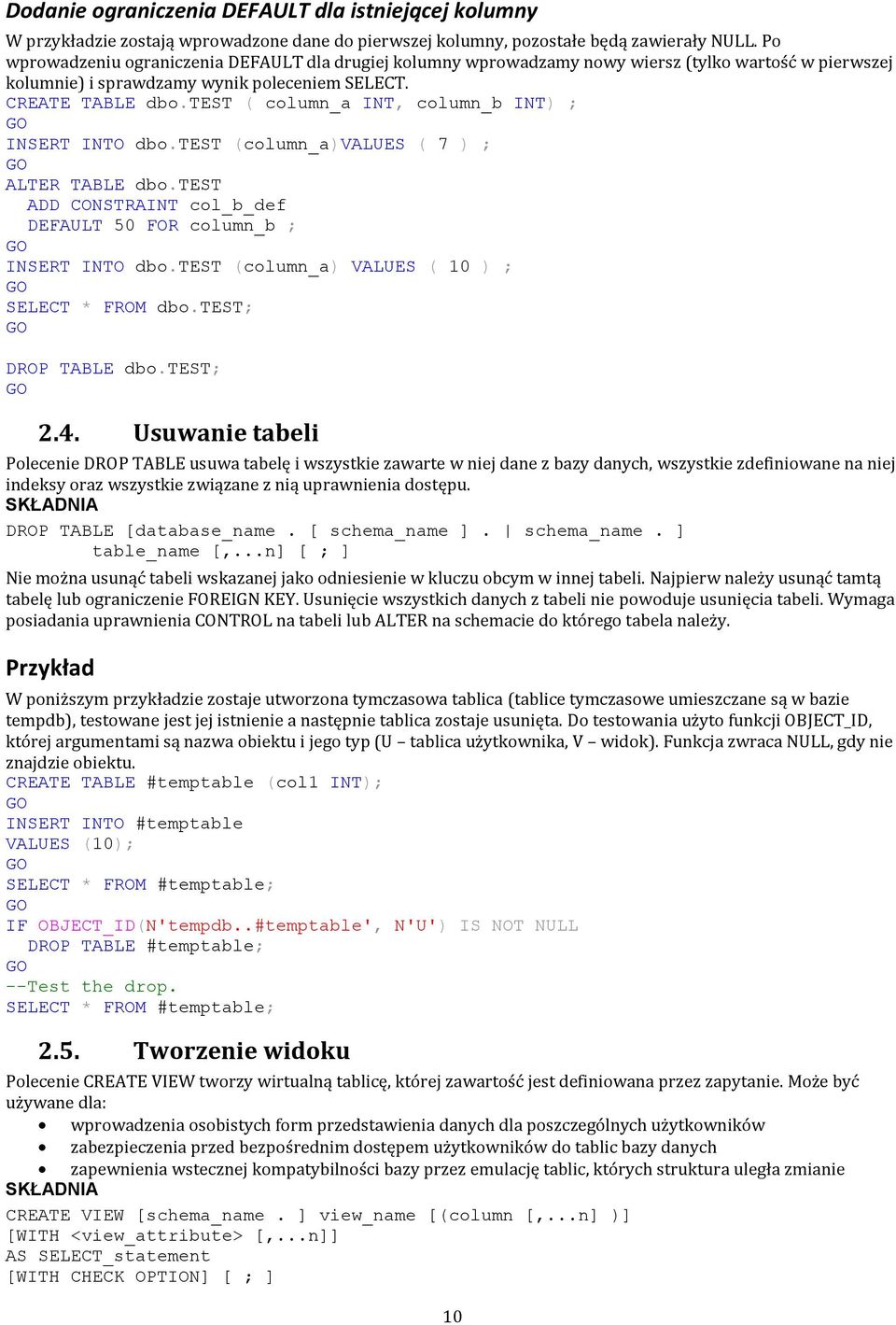 test ( column_a INT, column_b INT) ; INSERT INTO dbo.test (column_a)values ( 7 ) ; ALTER TABLE dbo.test ADD CONSTRAINT col_b_def DEFAULT 50 FOR column_b ; INSERT INTO dbo.