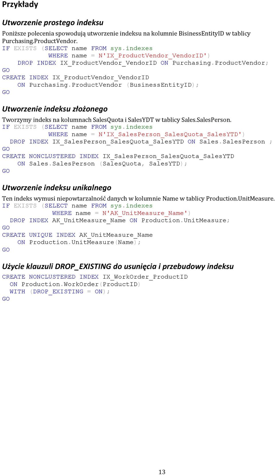 ProductVendor (BusinessEntityID); Utworzenie indeksu złożonego Tworzymy indeks na kolumnach SalesQuota i SalesYDT w tablicy Sales.SalesPerson. IF EXISTS (SELECT name FROM sys.