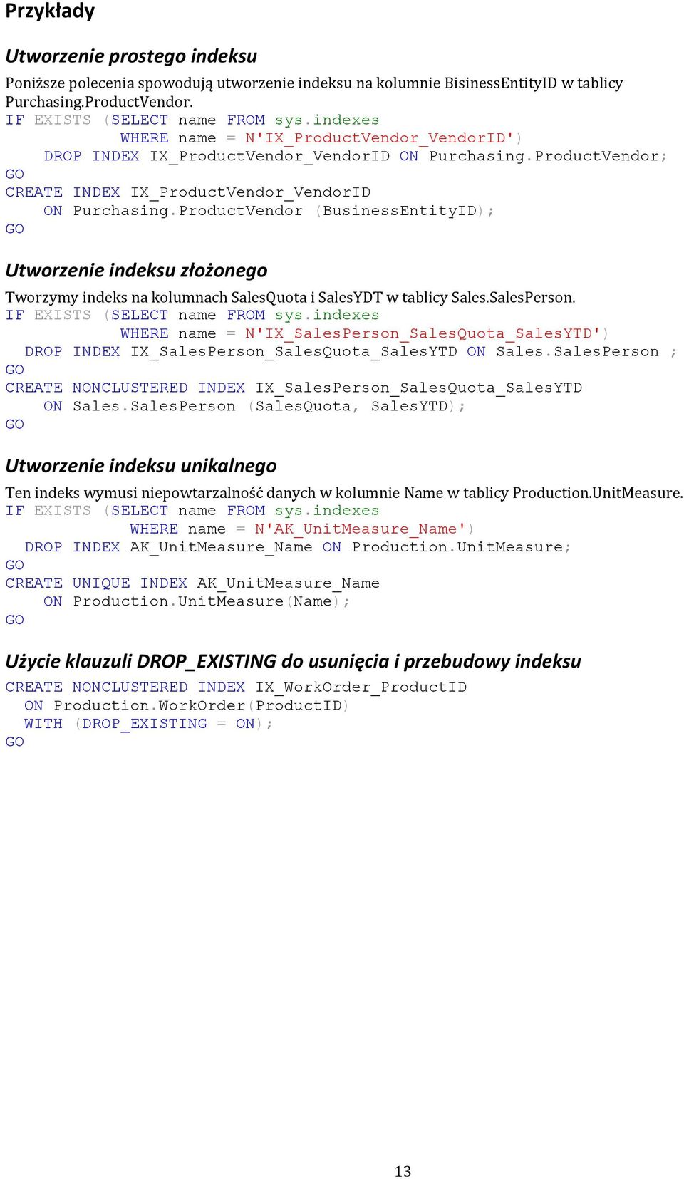 ProductVendor (BusinessEntityID); Utworzenie indeksu złożonego Tworzymy indeks na kolumnach SalesQuota i SalesYDT w tablicy Sales.SalesPerson. IF EXISTS (SELECT name FROM sys.