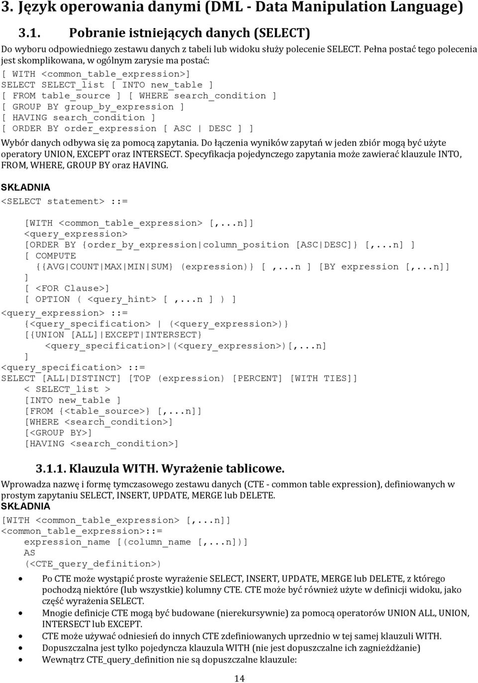 GROUP BY group_by_expression ] [ HAVING search_condition ] [ ORDER BY order_expression [ ASC DESC ] ] Wybór danych odbywa się za pomocą zapytania.