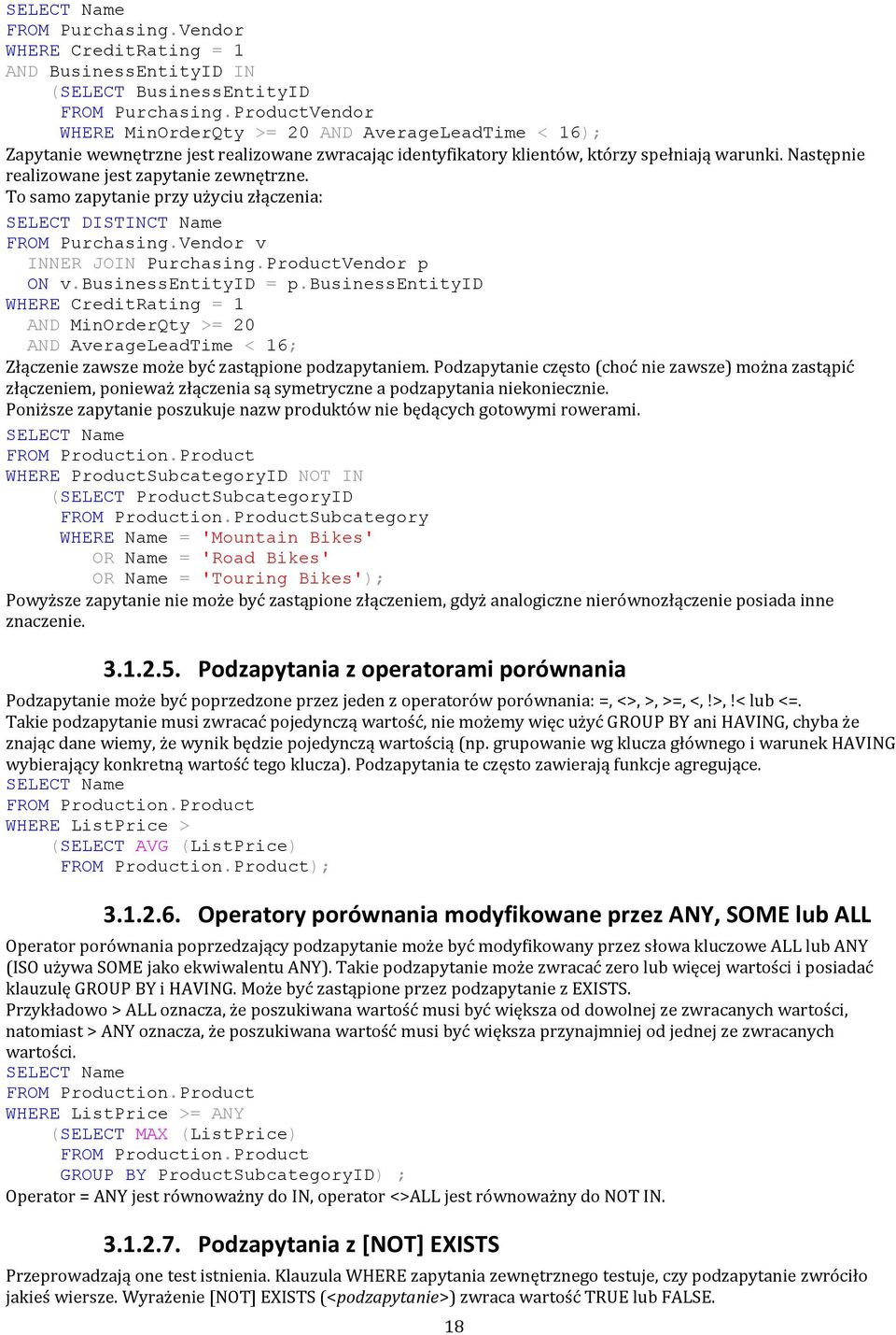 Następnie realizowane jest zapytanie zewnętrzne. To samo zapytanie przy użyciu złączenia: SELECT DISTINCT Name FROM Purchasing.Vendor v INNER JOIN Purchasing.ProductVendor p ON v.businessentityid = p.