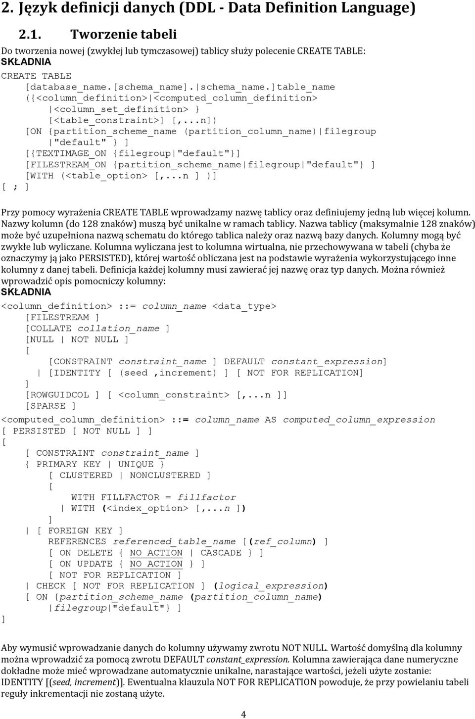 ..n]) [ON {partition_scheme_name (partition_column_name) filegroup "default" ] [{TEXTIMAGE_ON {filegroup "default"] [FILESTREAM_ON {partition_scheme_name filegroup "default" ] [WITH (<table_option> [,.