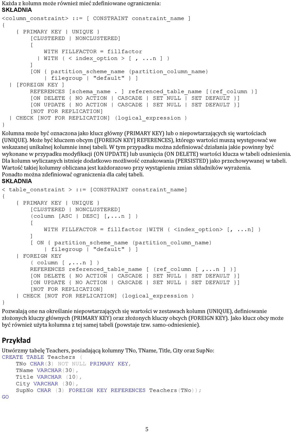 ] referenced_table_name [(ref_column )] [ON DELETE { NO ACTION CASCADE SET NULL SET DEFAULT ] [ON UPDATE { NO ACTION CASCADE SET NULL SET DEFAULT ] [NOT FOR REPLICATION] CHECK [NOT FOR REPLICATION]