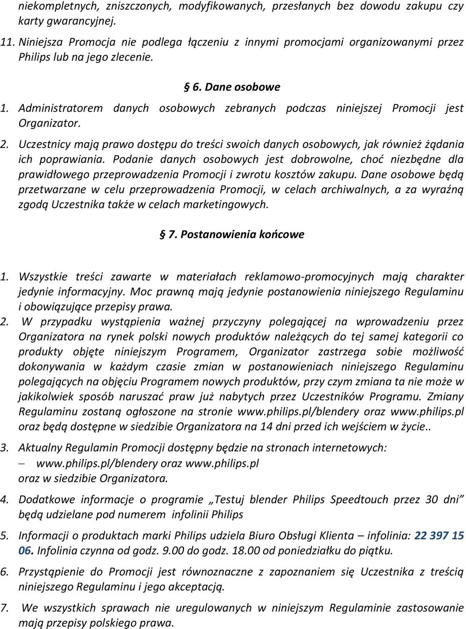 Administratorem danych osobowych zebranych podczas niniejszej Promocji jest Organizator. 2. Uczestnicy mają prawo dostępu do treści swoich danych osobowych, jak również żądania ich poprawiania.