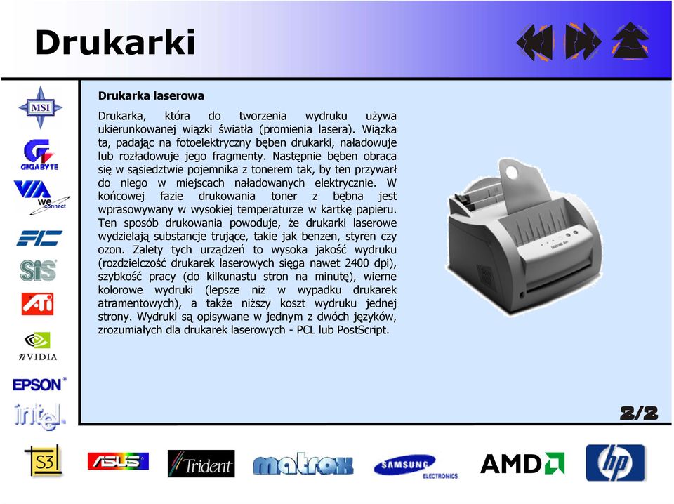 Następnie bęben obraca się w sąsiedztwie pojemnika z tonerem tak, by ten przywarł do niego w miejscach naładowanych elektrycznie.