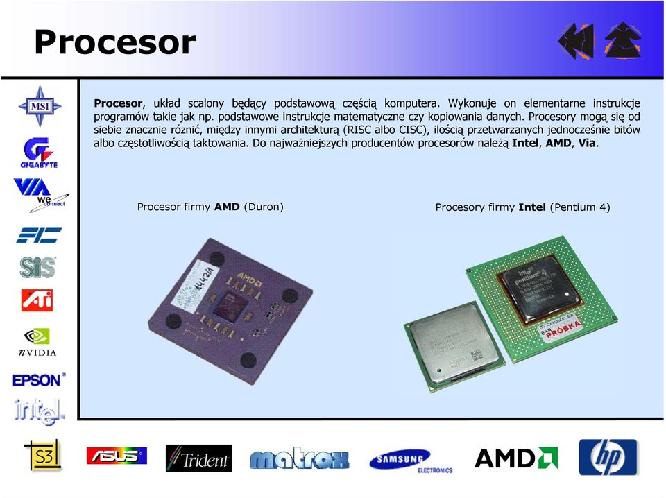 Procesory mogą się od siebie znacznie róznić, między innymi architekturą (RISC albo CISC), ilością przetwarzanych