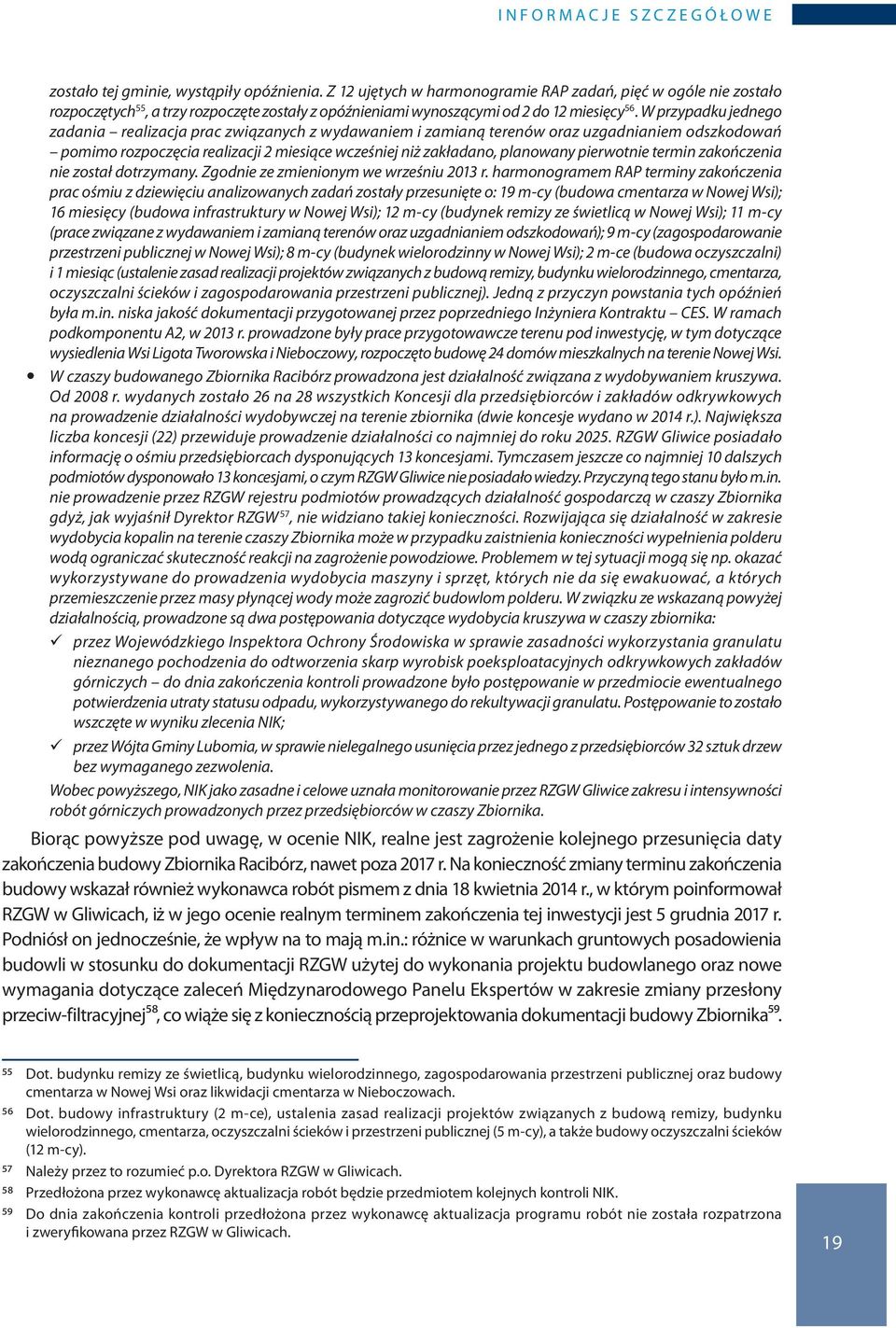 W przypadku jednego zadania realizacja prac związanych z wydawaniem i zamianą terenów oraz uzgadnianiem odszkodowań pomimo rozpoczęcia realizacji 2 miesiące wcześniej niż zakładano, planowany