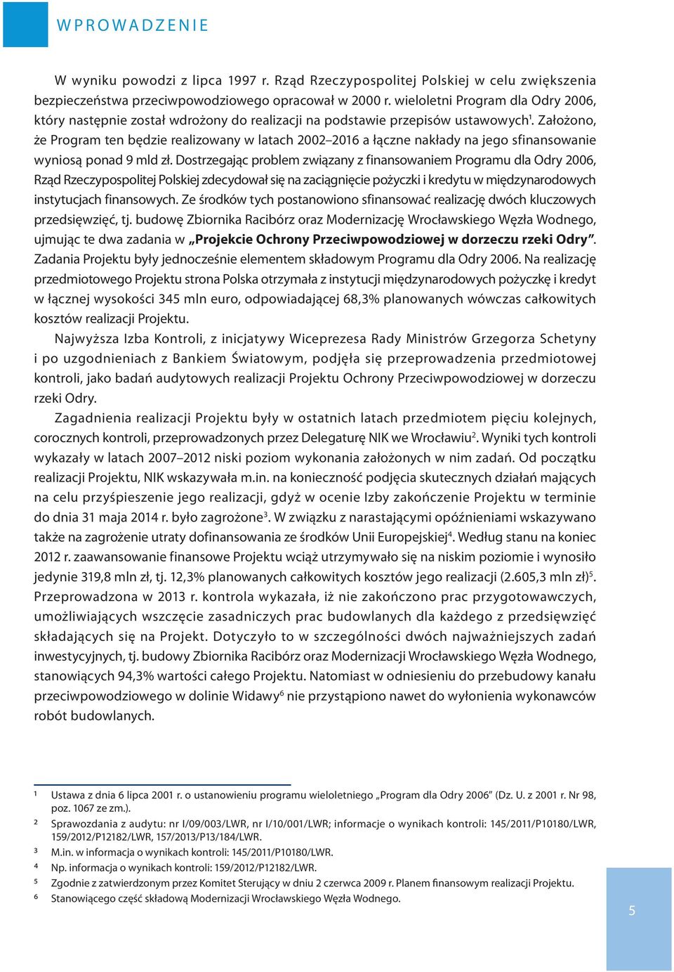 Założono, że Program ten będzie realizowany w latach 2002 2016 a łączne nakłady na jego sfinansowanie wyniosą ponad 9 mld zł.