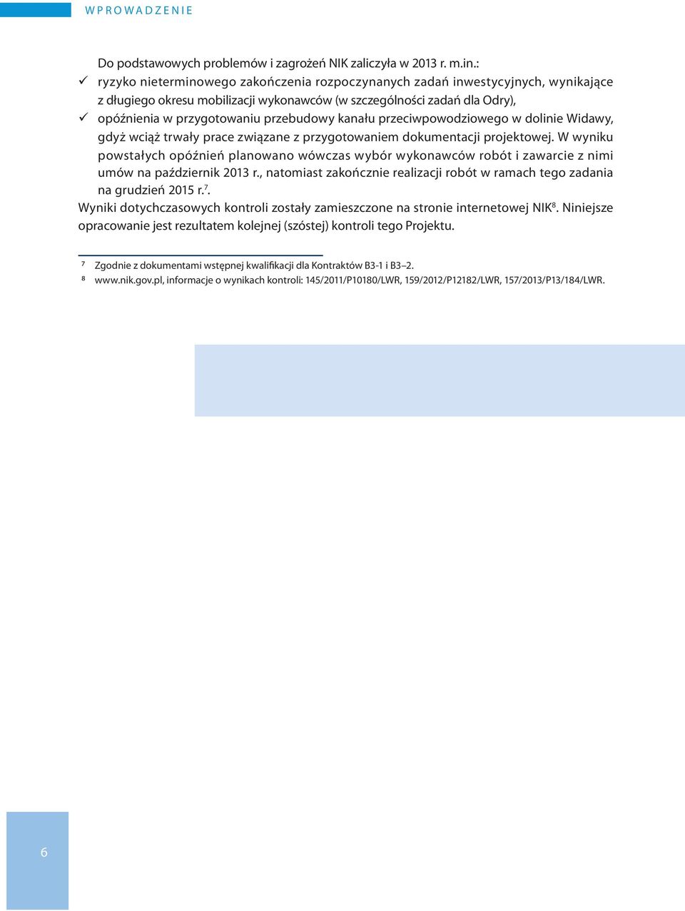 kanału przeciwpowodziowego w dolinie Widawy, gdyż wciąż trwały prace związane z przygotowaniem dokumentacji projektowej.