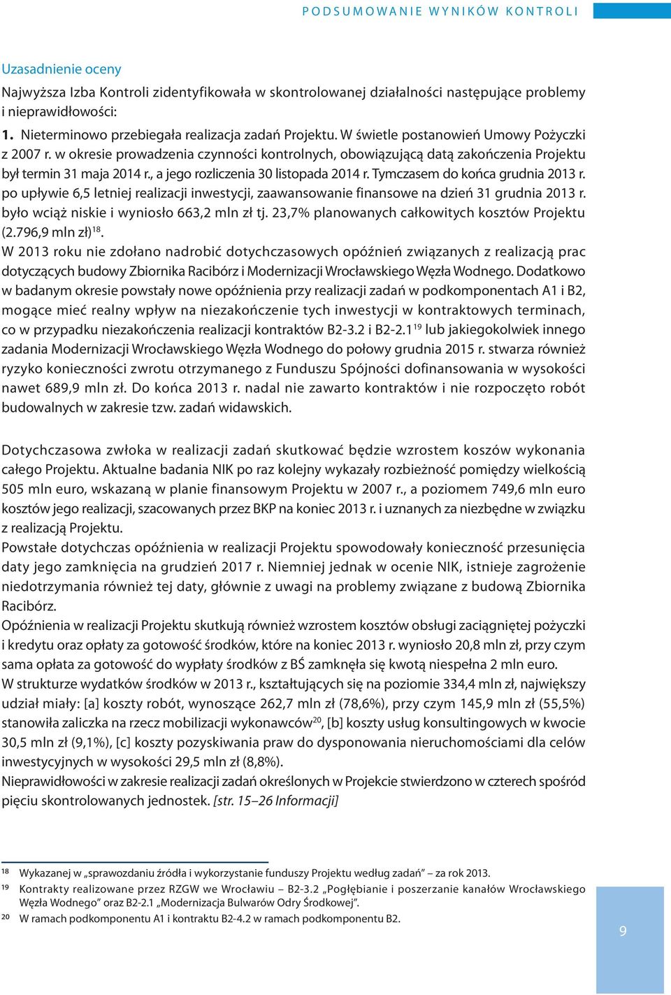 w okresie prowadzenia czynności kontrolnych, obowiązującą datą zakończenia Projektu był termin 31 maja 2014 r., a jego rozliczenia 30 listopada 2014 r. Tymczasem do końca grudnia 2013 r.