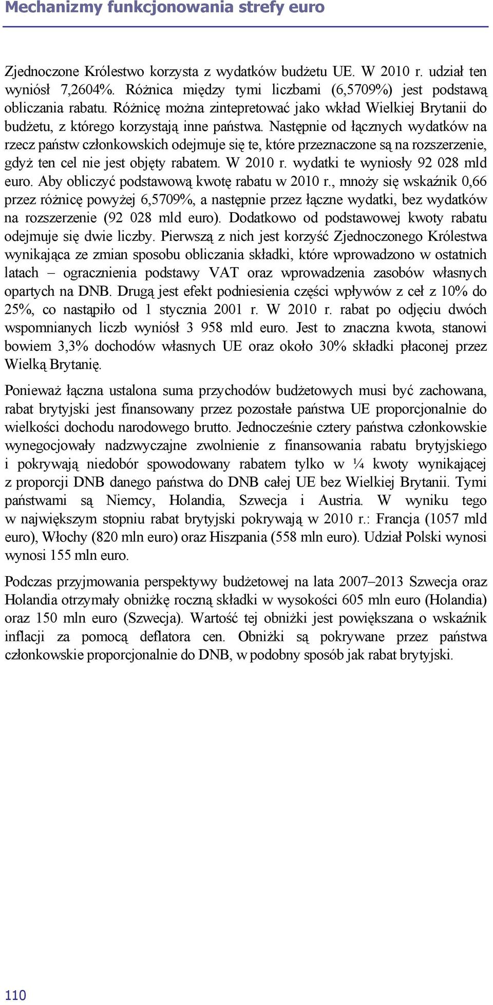 Następnie od łącznych wydatków na rzecz państw członkowskich odejmuje się te, które przeznaczone są na rozszerzenie, gdyż ten cel nie jest objęty rabatem. W 2010 r.